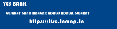 YES BANK  GUJARAT GANDHINAGAR ADALAJ ADALAJ,GUJARAT  ifsc code